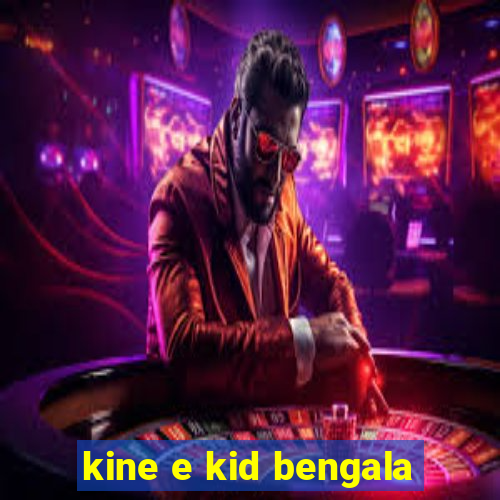 kine e kid bengala